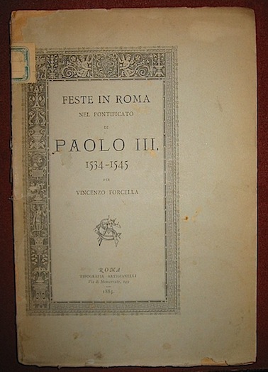 Vincenzo Forcella Feste in Roma nel Pontificato di Paolo III. 1534 - 1545 1885 Roma Artigianelli